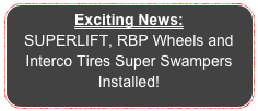 Exciting News:
SUPERLIFT, RBP Wheels and Interco Tires Super Swampers Installed!